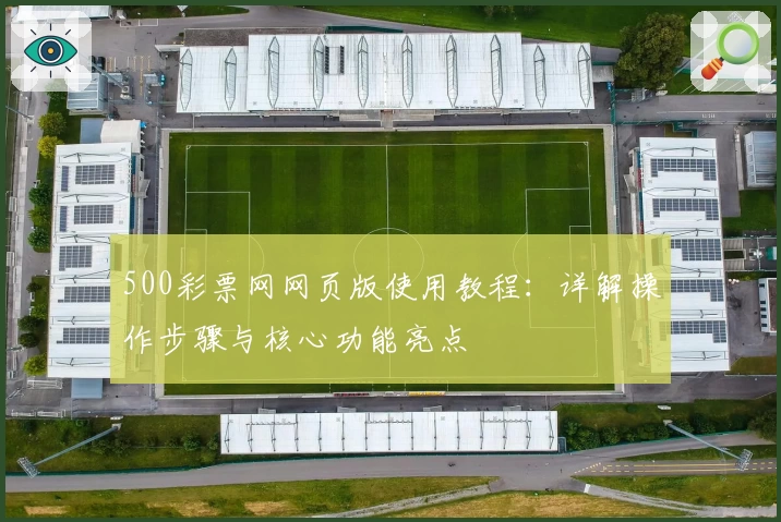 500彩票网网页版使用教程：详解操作步骤与核心功能亮点
